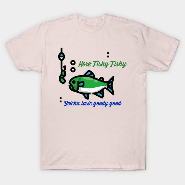 Here fishy fishy; betcha taste goodie good T-Shirt by John Byrne